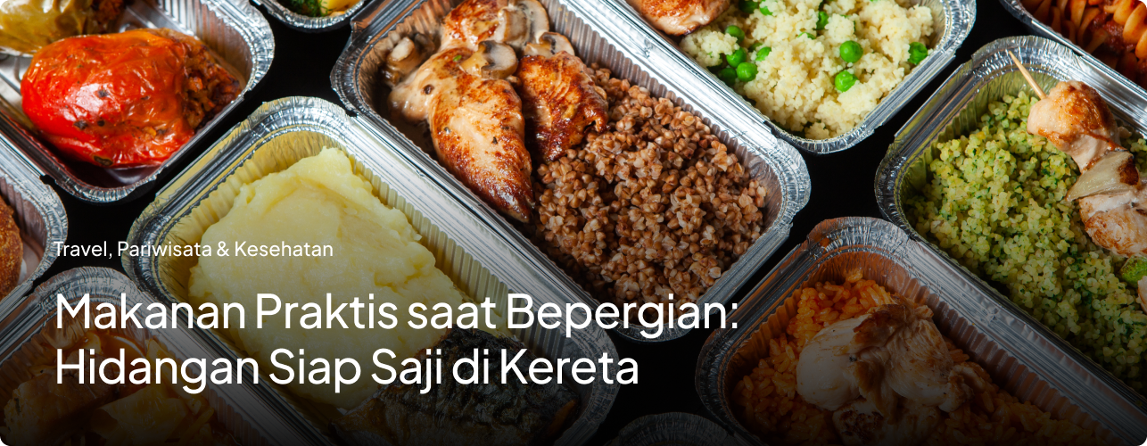 Makanan Praktis saat Bepergian: Hidangan Siap Saji di Kereta